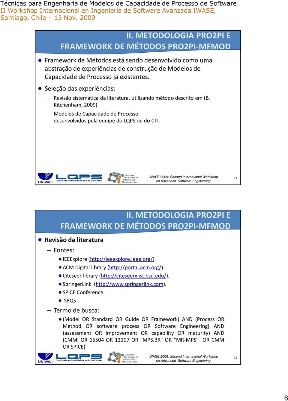 11 Revisão da literatura Fontes: IEEExplore(http://ieeexplore.ieee.org/). ACM Digital library(http://portal.acm.org/). Citeseer library(http://citeseerx.ist.psu.edu/). SpringerLink (http://www.