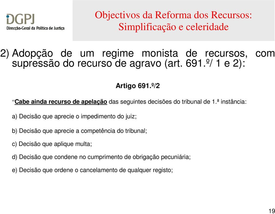 ª instância: a) Decisão que aprecie o impedimento do juiz; b) Decisão que aprecie a competência do tribunal; c) Decisão que