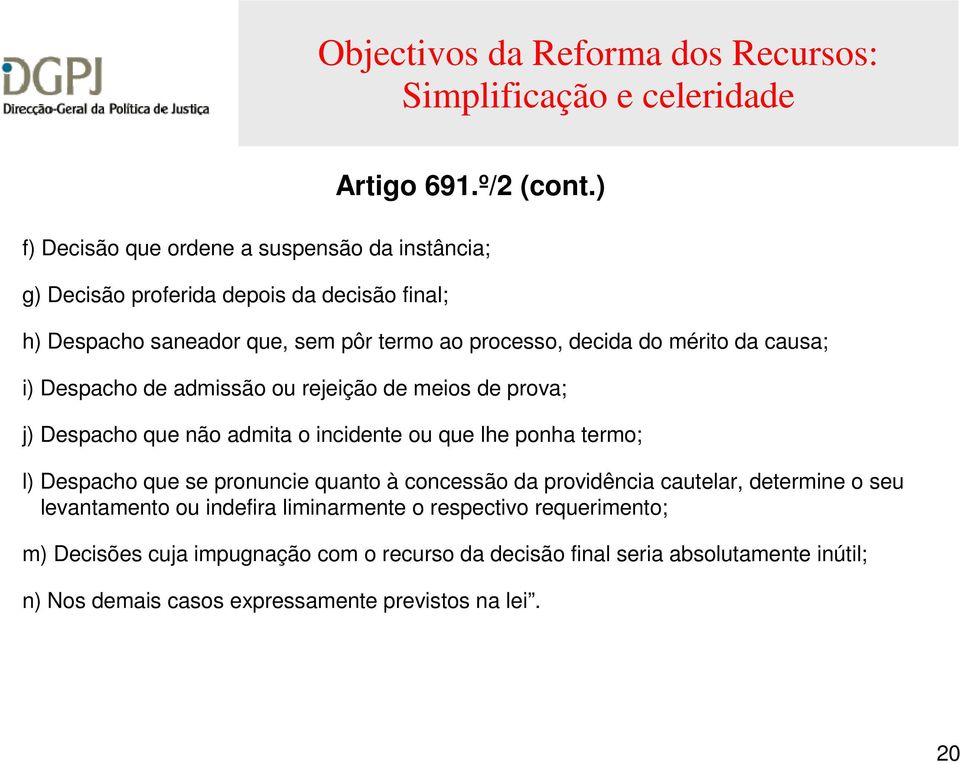 causa; i) Despacho de admissão ou rejeição de meios de prova; j) Despacho que não admita o incidente ou que lhe ponha termo; l) Despacho que se pronuncie quanto à