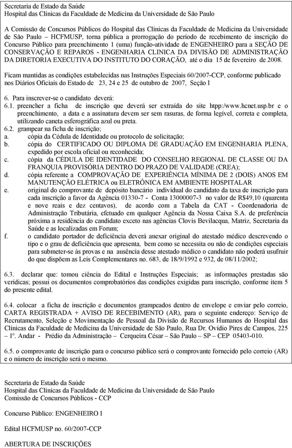 CONSERVAÇÃO E REPAROS - ENGENHARIA CLINICA DA DIVISÃO DE ADMINISTRAÇÃO DA DIRETORIA EXECUTIVA DO INSTITUTO DO CORAÇÃO, até o dia 15 de fevereiro de 2008.