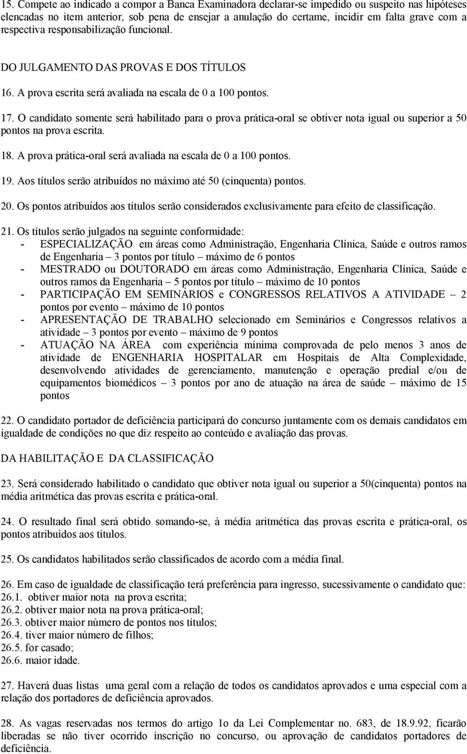 O candidato somente será habilitado para o prova prática-oral se obtiver nota igual ou superior a 50 pontos na prova escrita. 18. A prova prática-oral será avaliada na escala de 0 a 100 pontos. 19.