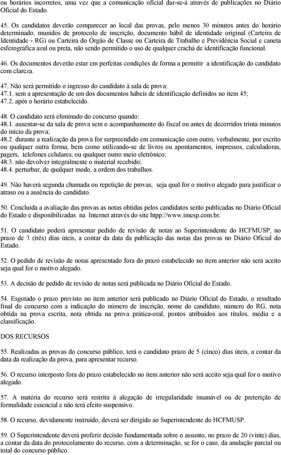 Identidade - RG) ou Carteira do Órgão de Classe ou Carteira de Trabalho e Previdência Social e caneta esferográfica azul ou preta, não sendo permitido o uso de qualquer crachá de identificação