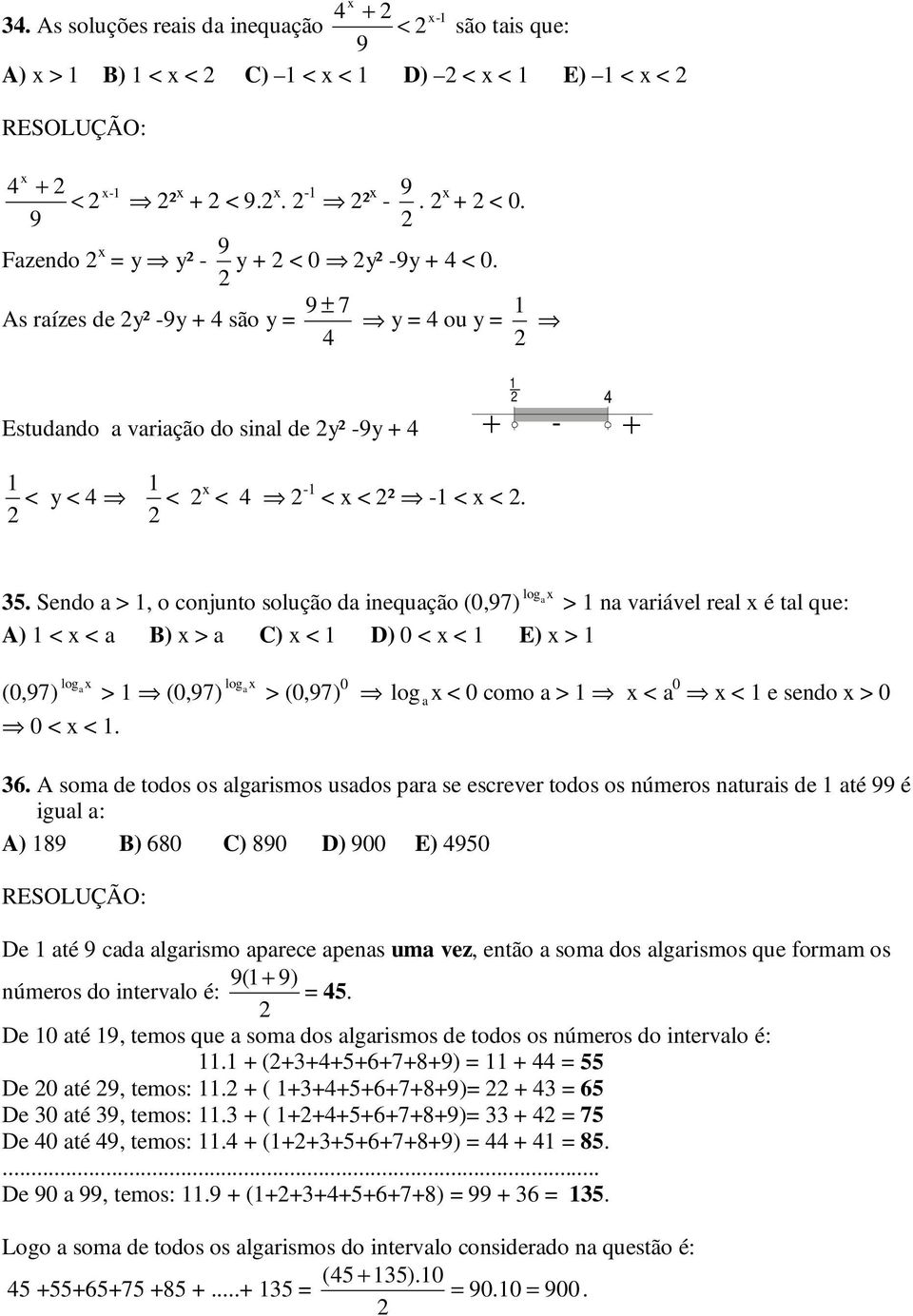 Sendo a >, o conjunto solução da inequação (0,97) a > na variável real é tal que: A) < < a ) > a C) < D) 0 < < E) > log (0,97) a log > (0,97) a > (0,97) 0 log a < 0 como a > < a 0 < e sendo > 0 0 < <.