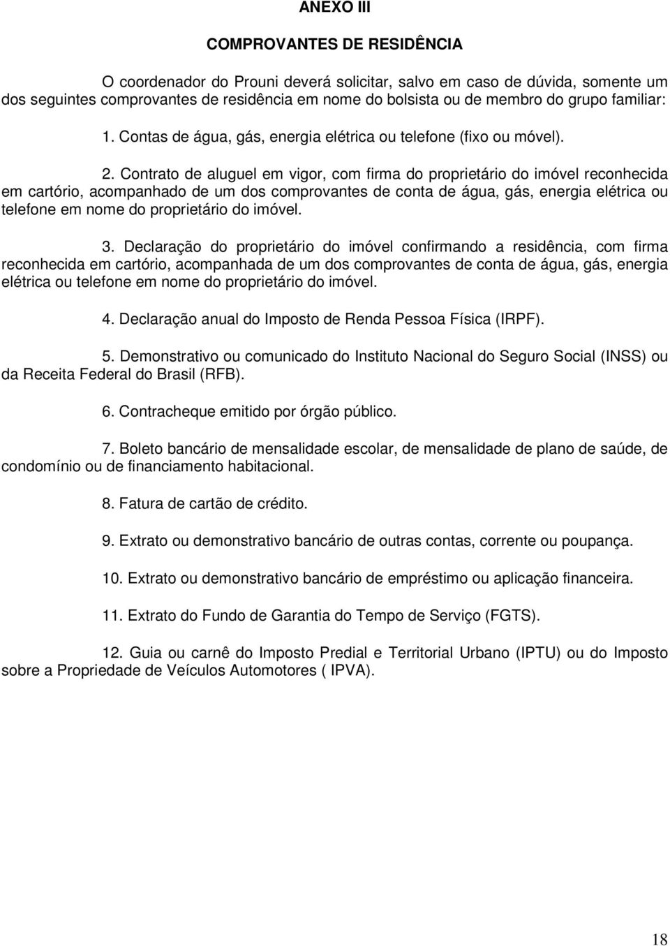 Contrato de aluguel em vigor, com firma do proprietário do imóvel reconhecida em cartório, acompanhado de um dos comprovantes de conta de água, gás, energia elétrica ou telefone em nome do