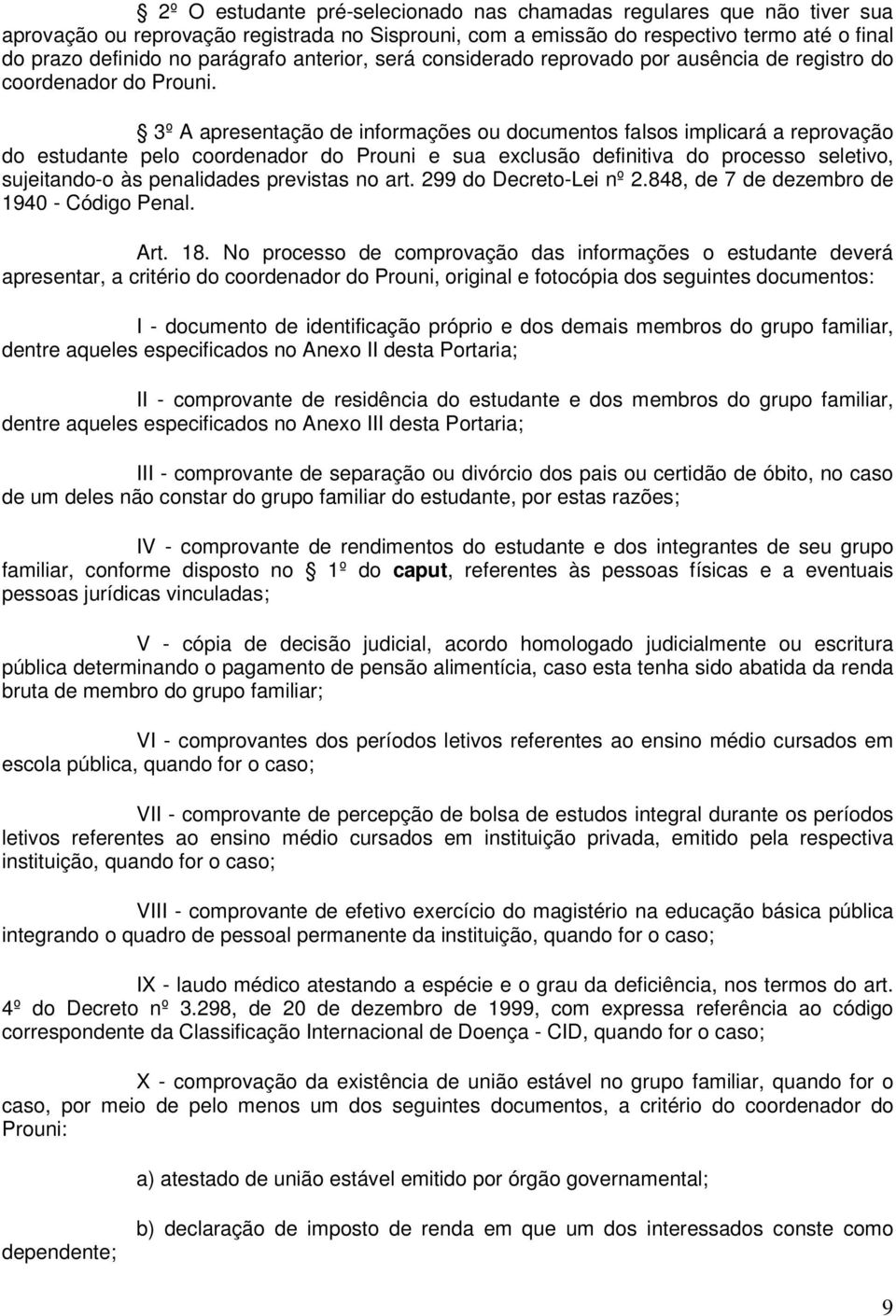 3º A apresentação de informações ou documentos falsos implicará a reprovação do estudante pelo coordenador do Prouni e sua exclusão definitiva do processo seletivo, sujeitando-o às penalidades