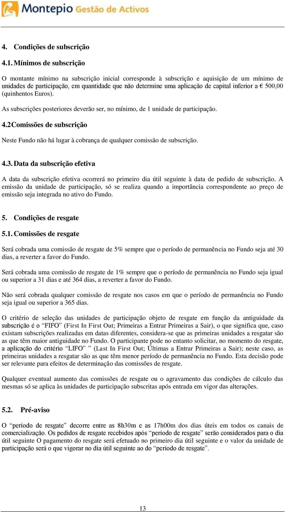 inferior a 500,00 (quinhentos Euros). As subscrições posteriores deverão ser, no mínimo, de 1 unidade de participação. 4.