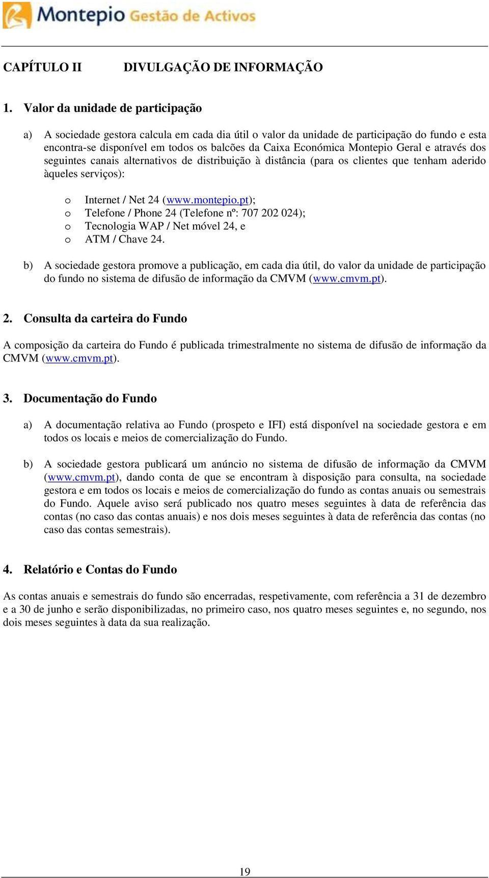 Montepio Geral e através dos seguintes canais alternativos de distribuição à distância (para os clientes que tenham aderido àqueles serviços): o Internet / Net 24 (www.montepio.