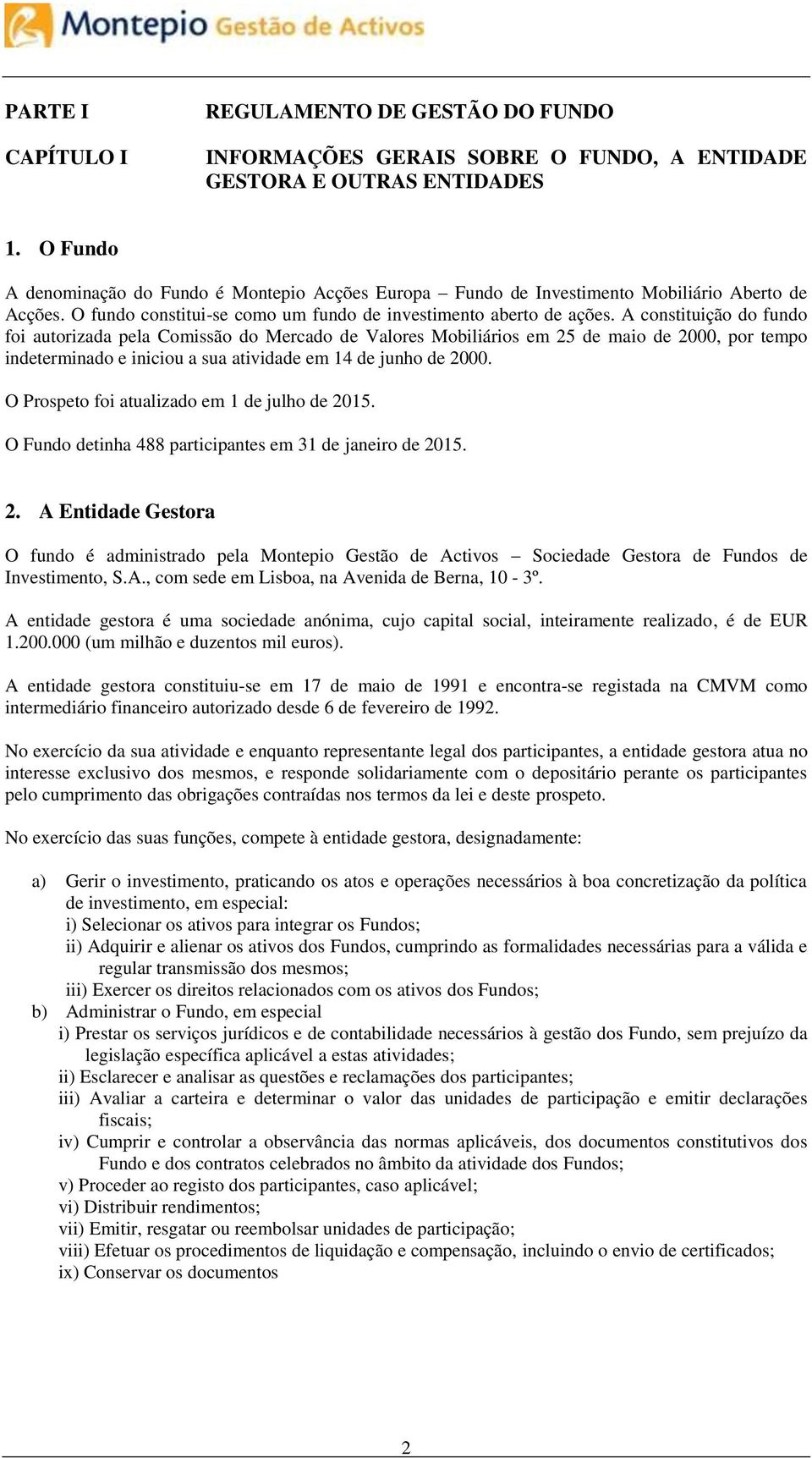 A constituição do fundo foi autorizada pela Comissão do Mercado de Valores Mobiliários em 25 de maio de 2000, por tempo indeterminado e iniciou a sua atividade em 14 de junho de 2000.