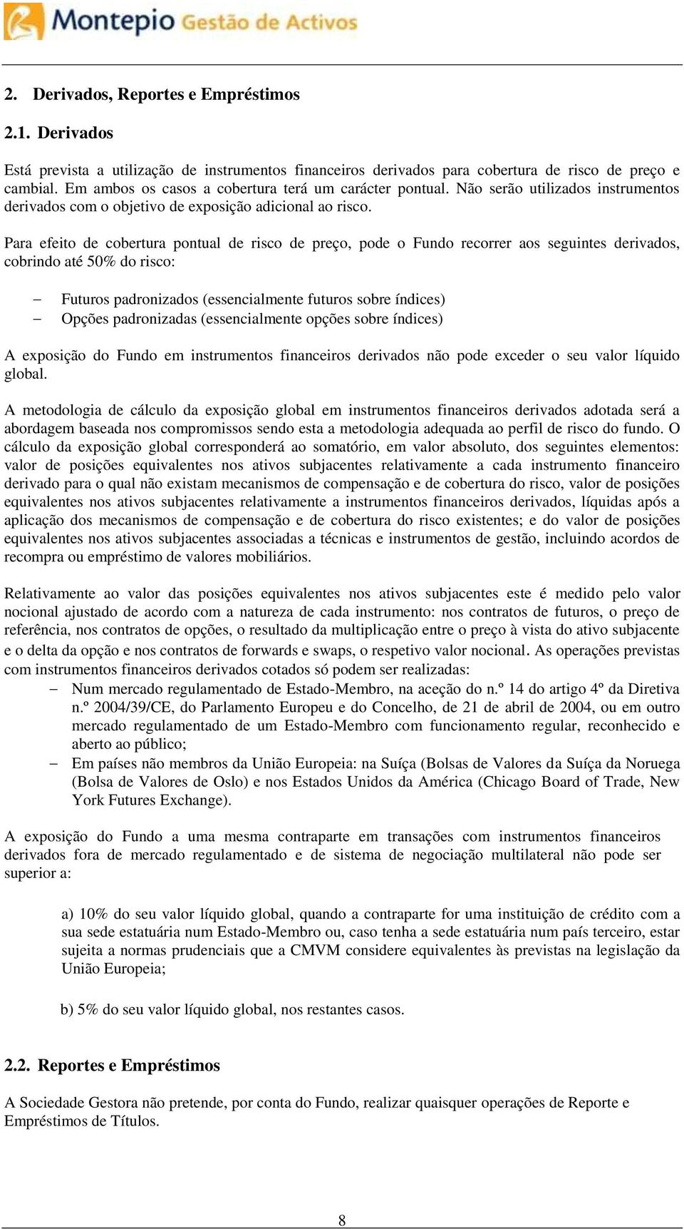 Para efeito de cobertura pontual de risco de preço, pode o Fundo recorrer aos seguintes derivados, cobrindo até 50% do risco: Futuros padronizados (essencialmente futuros sobre índices) Opções