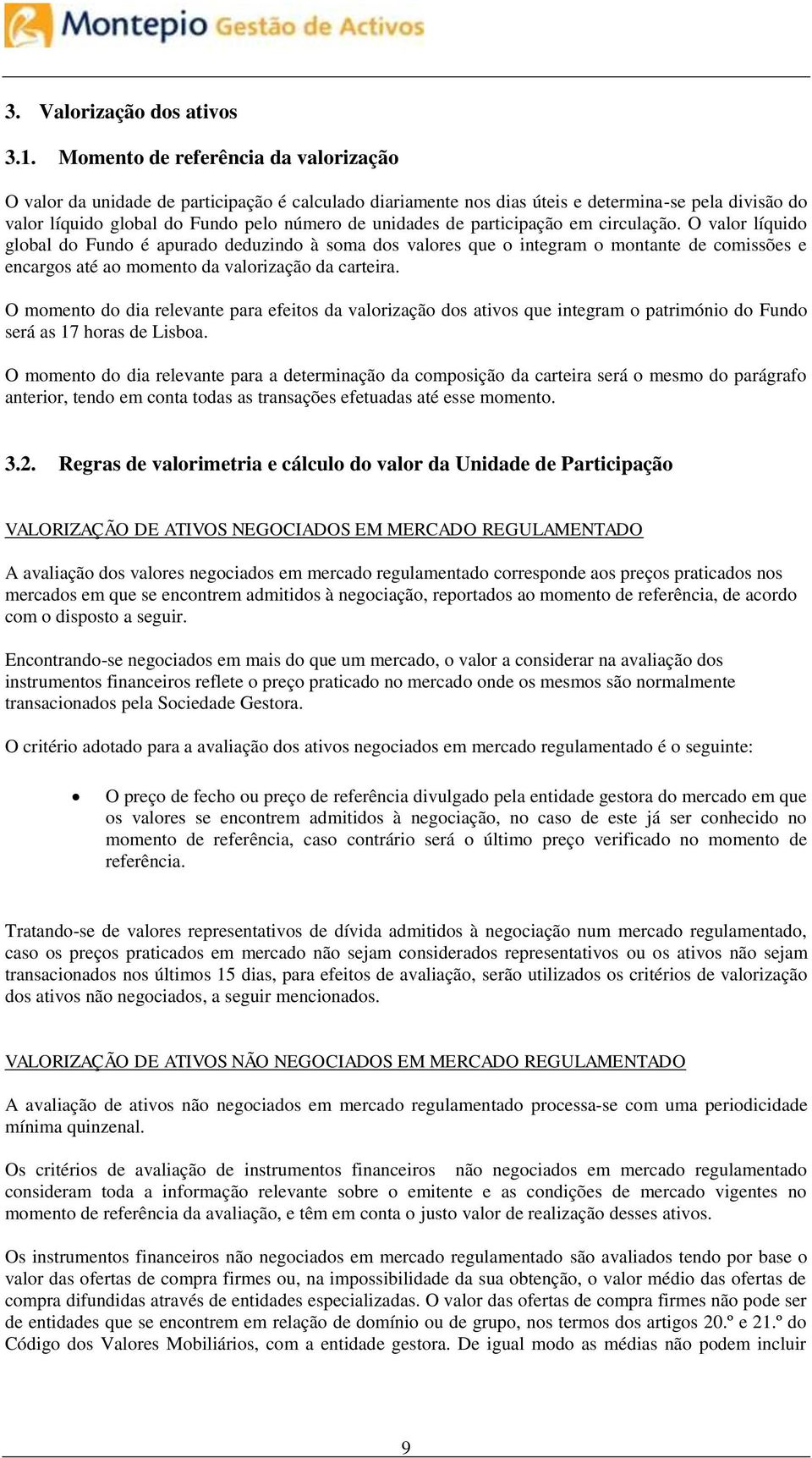 participação em circulação. O valor líquido global do Fundo é apurado deduzindo à soma dos valores que o integram o montante de comissões e encargos até ao momento da valorização da carteira.