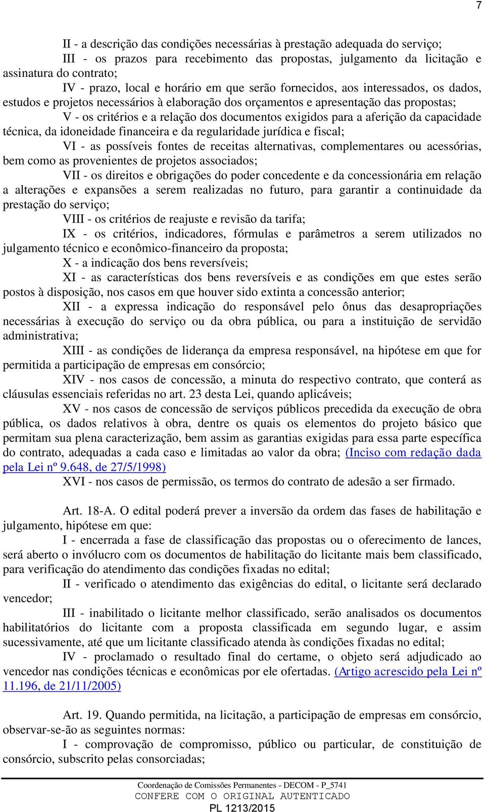 exigidos para a aferição da capacidade técnica, da idoneidade financeira e da regularidade jurídica e fiscal; VI - as possíveis fontes de receitas alternativas, complementares ou acessórias, bem como