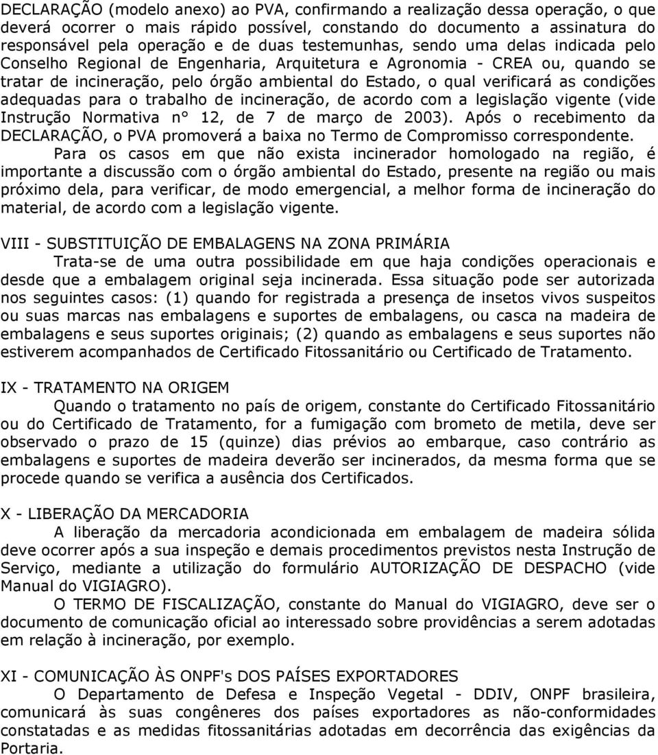 condições adequadas para o trabalho de incineração, de acordo com a legislação vigente (vide Instrução Normativa n 12, de 7 de março de 2003).