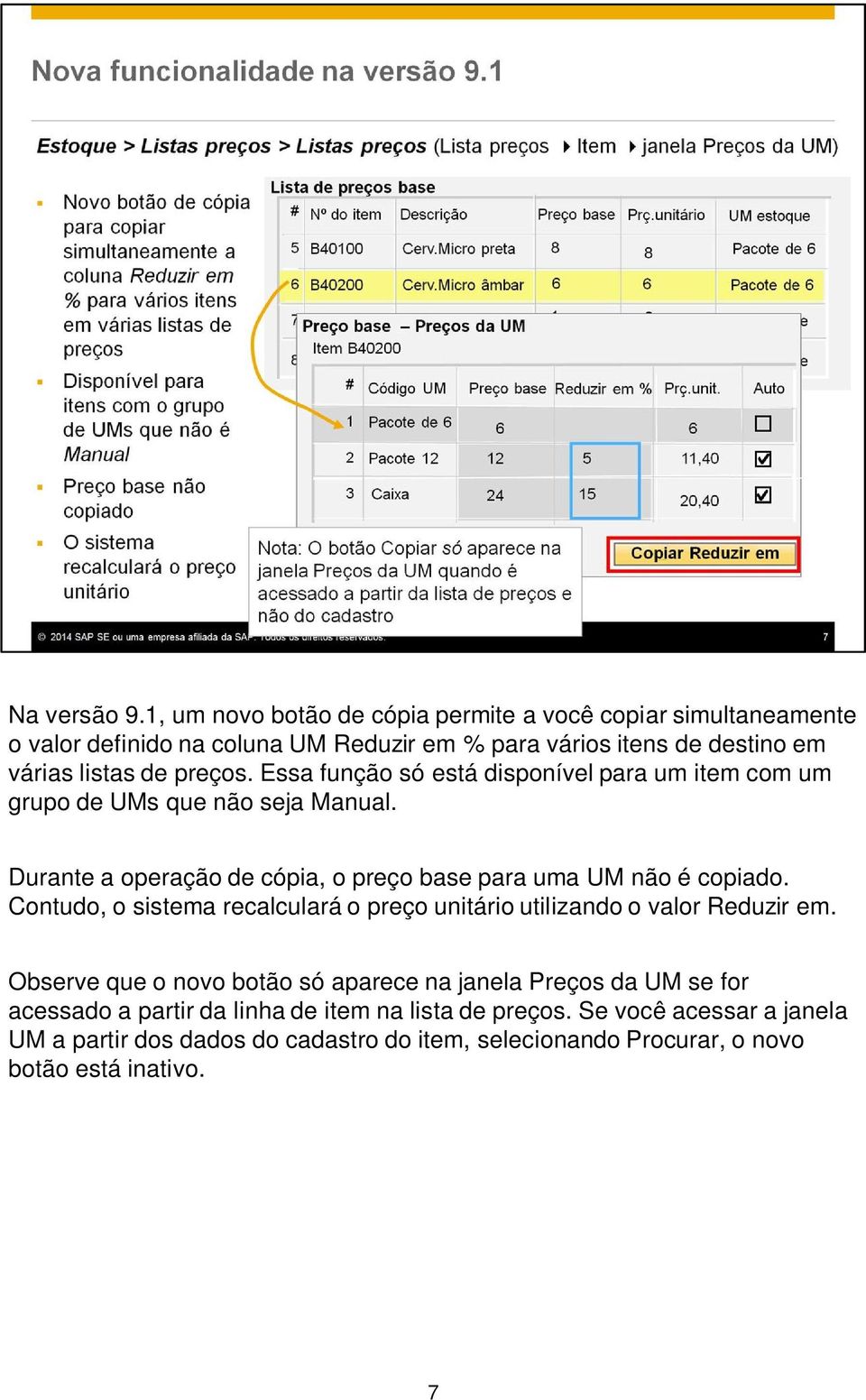 Essa função só está disponível para um item com um grupo de UMs que não seja Manual. Durante a operação de cópia, o preço base para uma UM não é copiado.