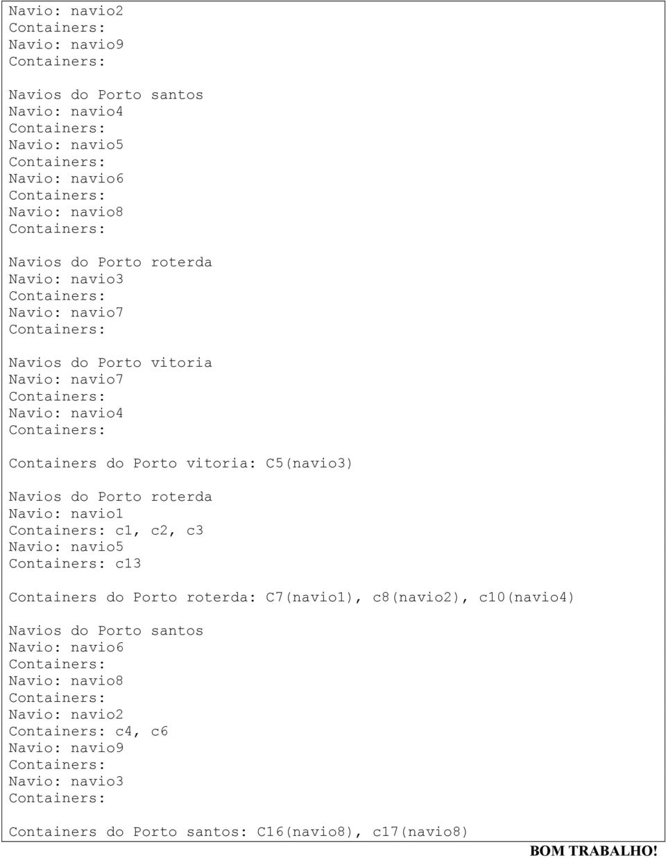 c2, c3 Navio: navio5 c13 Containers do Porto roterda: C7(navio1), c8(navio2), c10(navio4) Navios do Porto santos Navio: