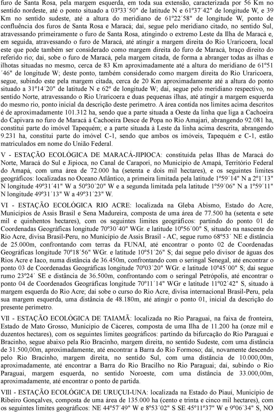 primeiramente o furo de Santa Rosa, atingindo o extremo Leste da Ilha de Maracá e, em seguida, atravessando o furo de Maracá, até atingir a margem direita do Rio Uraricoera, local este que pode