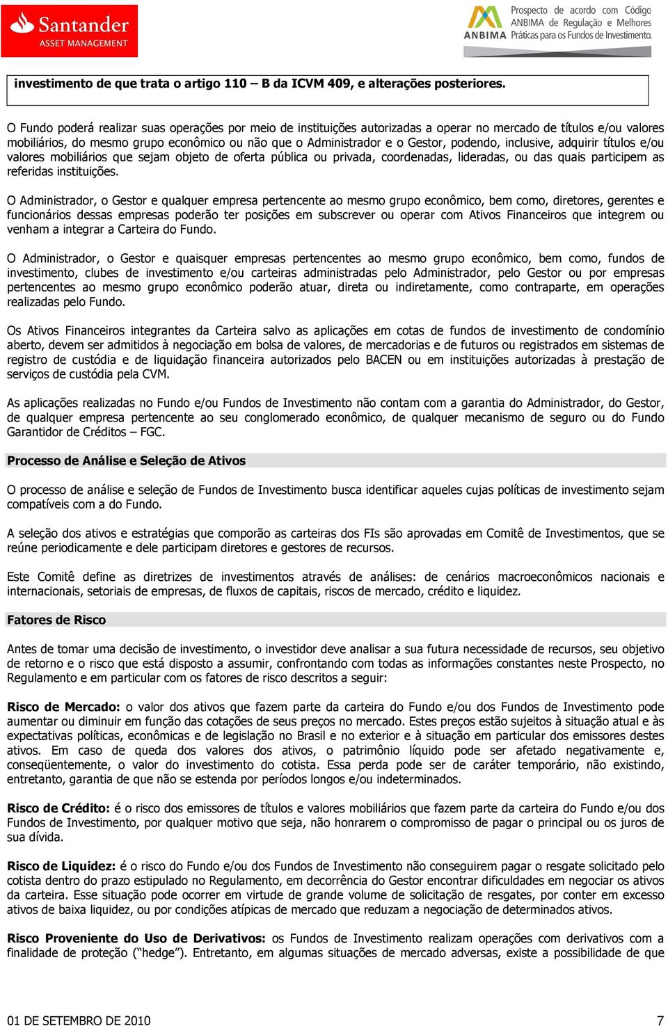 podendo, inclusive, adquirir títulos e/ou valores mobiliários que sejam objeto de oferta pública ou privada, coordenadas, lideradas, ou das quais participem as referidas instituições.