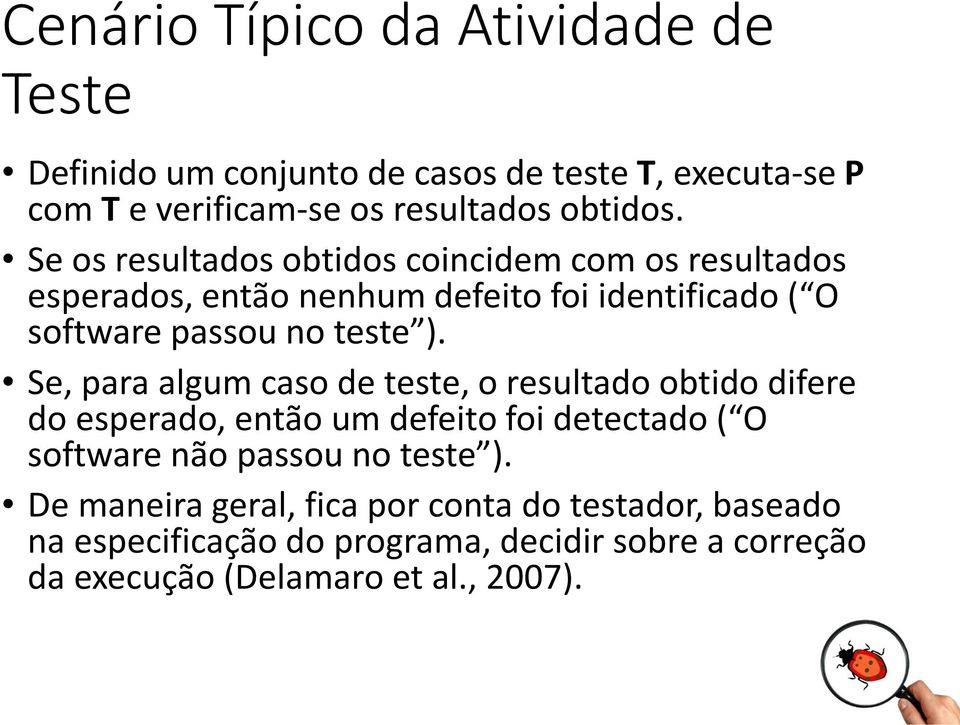 Se, para algum caso de teste, o resultado obtido difere do esperado, então um defeito foi detectado ( O software não passou no teste ).