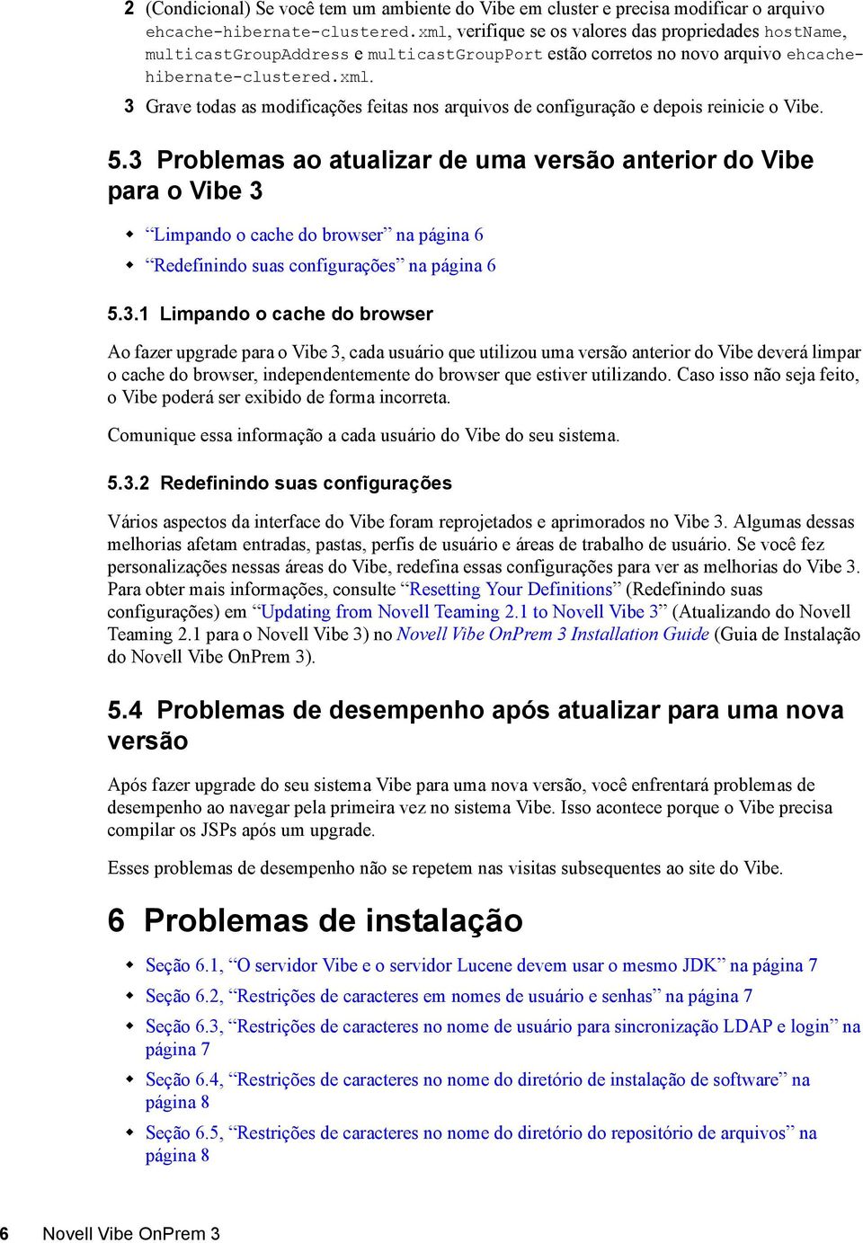 5.3 Problemas ao atualizar de uma versão anterior do Vibe para o Vibe 3 Limpando o cache do browser na página 6 Redefinindo suas configurações na página 6 5.3.1 Limpando o cache do browser Ao fazer