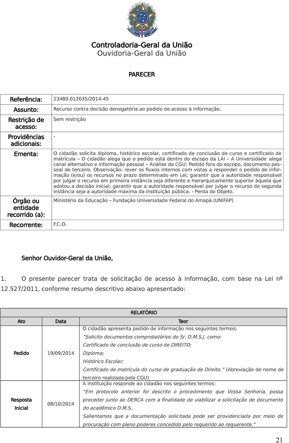 Sem restrição - O cidadão solicita diploma, histórico escolar, certificado de conclusão de curso e certificado de matrícula O cidadão alega que o pedido está dentro do escopo da LAI A Universidade