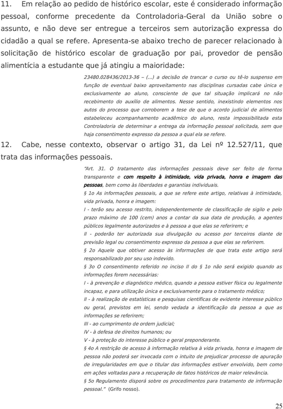 Apresenta-se abaixo trecho de parecer relacionado à solicitação de histórico escolar de graduação por pai, provedor de pensão alimentícia a estudante que já atingiu a maioridade: 23480.