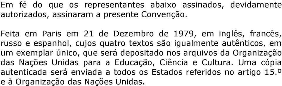 autênticos, em um exemplar único, que será depositado nos arquivos da Organização das Nações Unidas para a Educação,