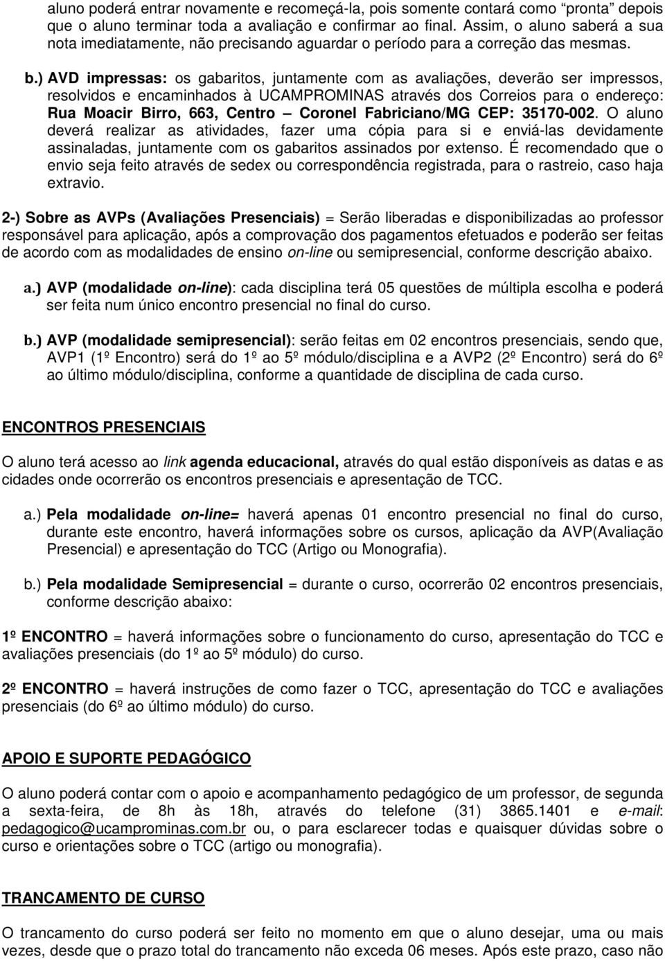 ) AVD impressas: os gabaritos, juntamente com as avaliações, deverão ser impressos, resolvidos e encaminhados à UCAMPROMINAS através dos Correios para o endereço: Rua Moacir Birro, 663, Centro