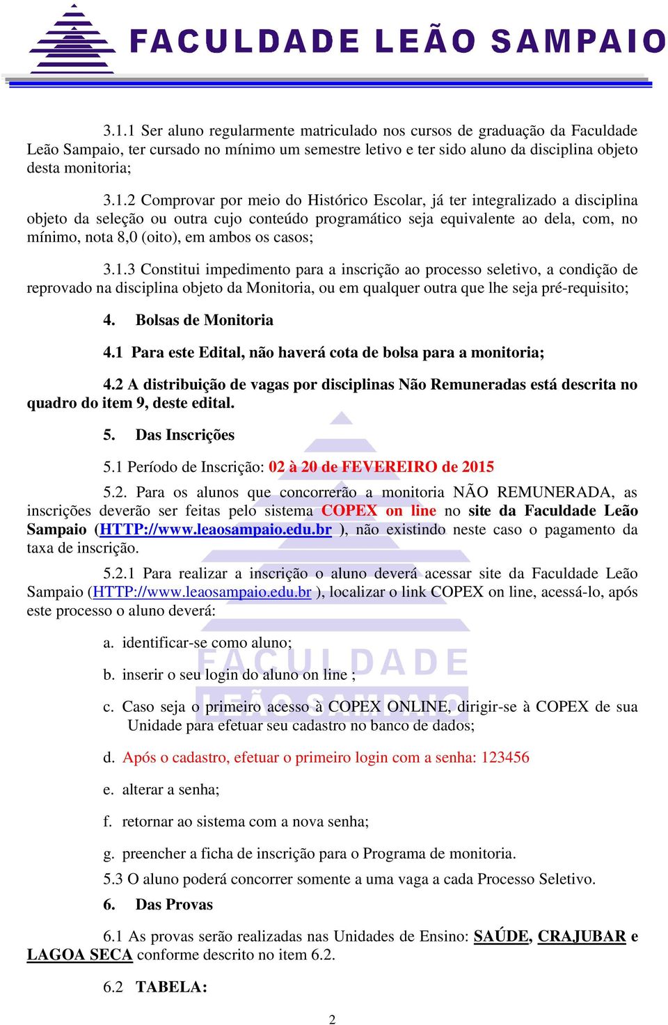 casos; 3.1.3 Constitui impedimento para a inscrição ao processo seletivo, a condição de reprovado na disciplina objeto da Monitoria, ou em qualquer outra que lhe seja pré-requisito; 4.