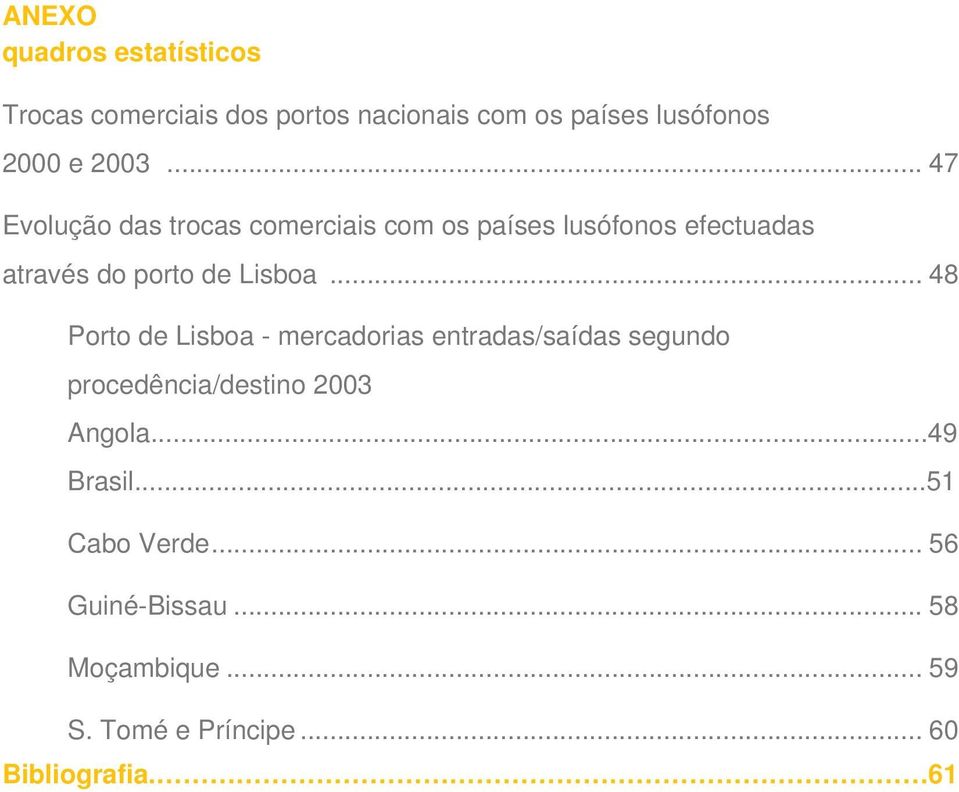 Lisboa... 48 Porto de Lisboa - mercadorias entradas/saídas segundo procedência/destino 2003 Angola.