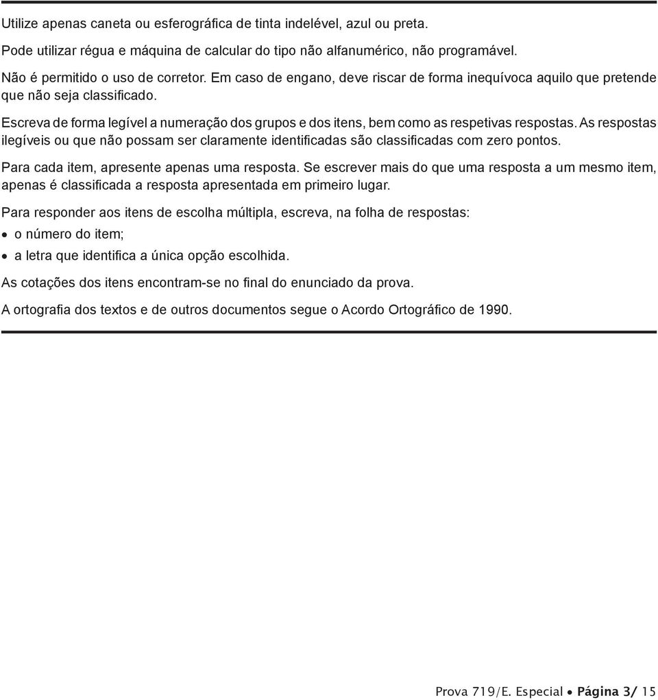 As respostas ilegíveis ou que não possam ser claramente identificadas são classificadas com zero pontos. Para cada item, apresente apenas uma resposta.