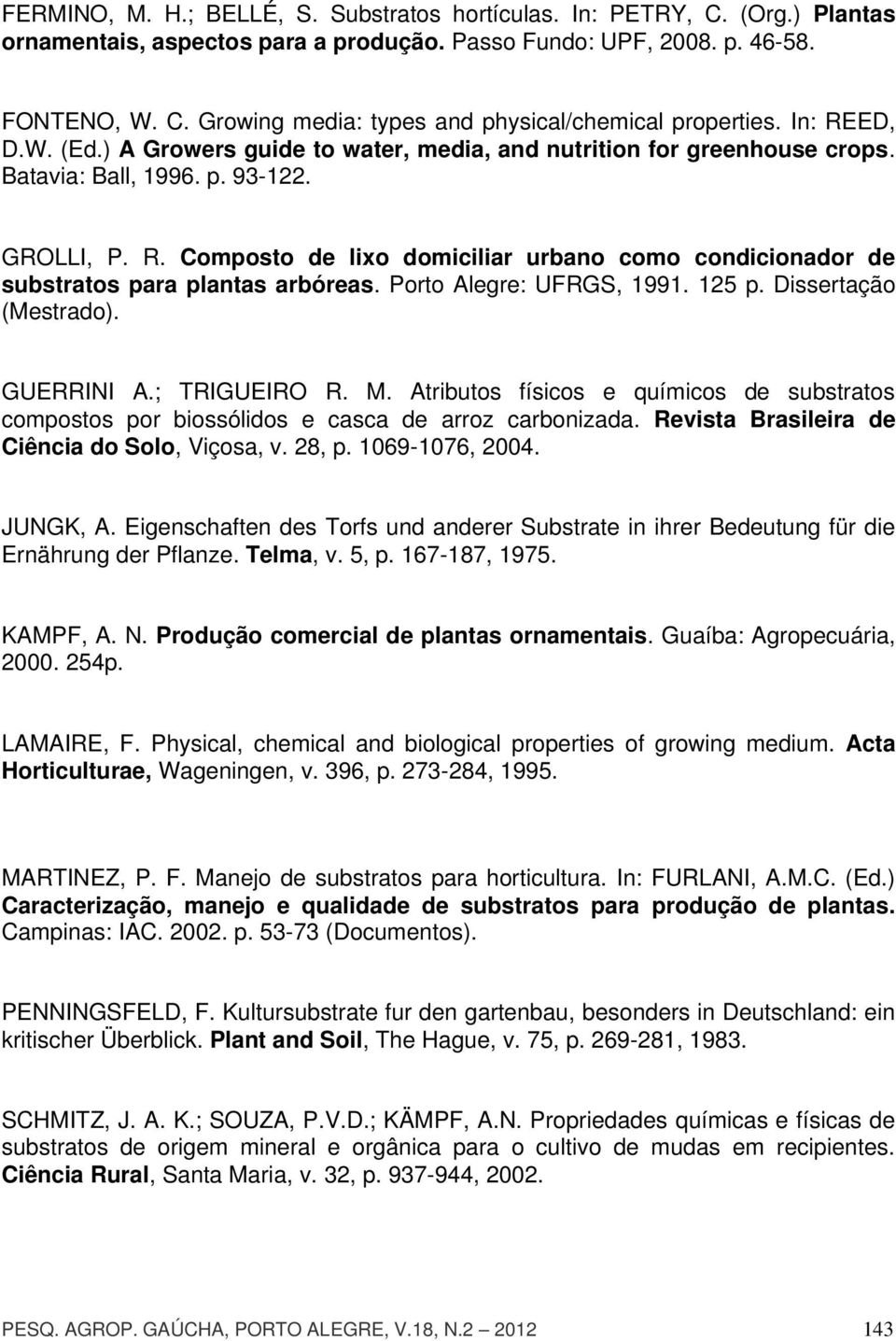 Porto Alegre: UFRGS, 1991. 125 p. Dissertção (Mestrdo). GUERRINI A.; TRIGUEIRO R. M. Atriutos físicos e químicos de sustrtos compostos por iossólidos e csc de rroz cronizd.