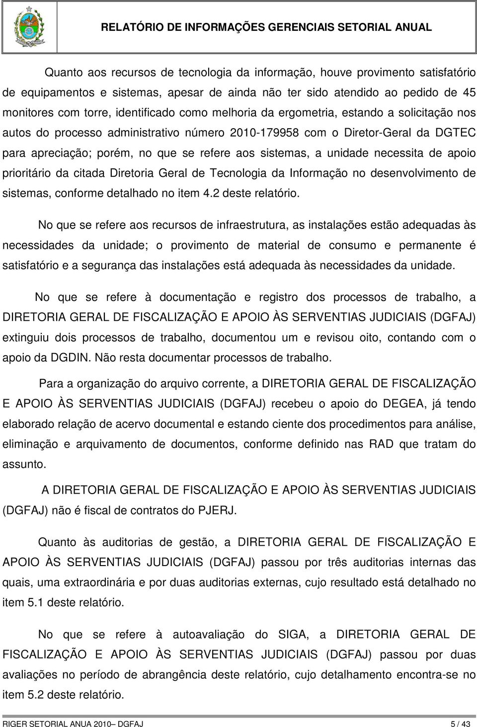 necessita de apoio prioritário da citada Diretoria Geral de Tecnologia da Informação no desenvolvimento de sistemas, conforme detalhado no item 4.2 deste relatório.