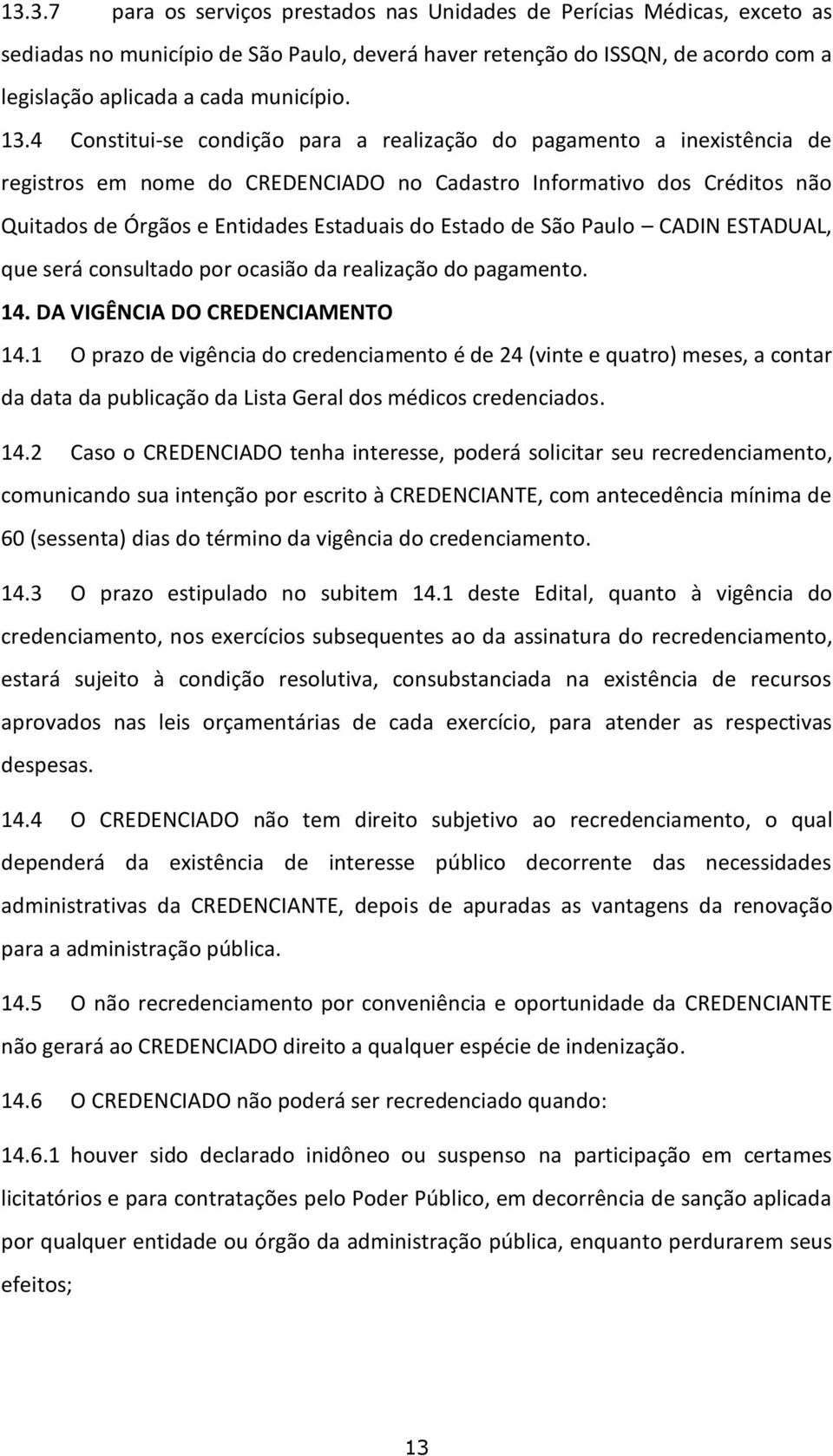 Estado de São Paulo CADIN ESTADUAL, que será consultado por ocasião da realização do pagamento. 14. DA VIGÊNCIA DO CREDENCIAMENTO 14.