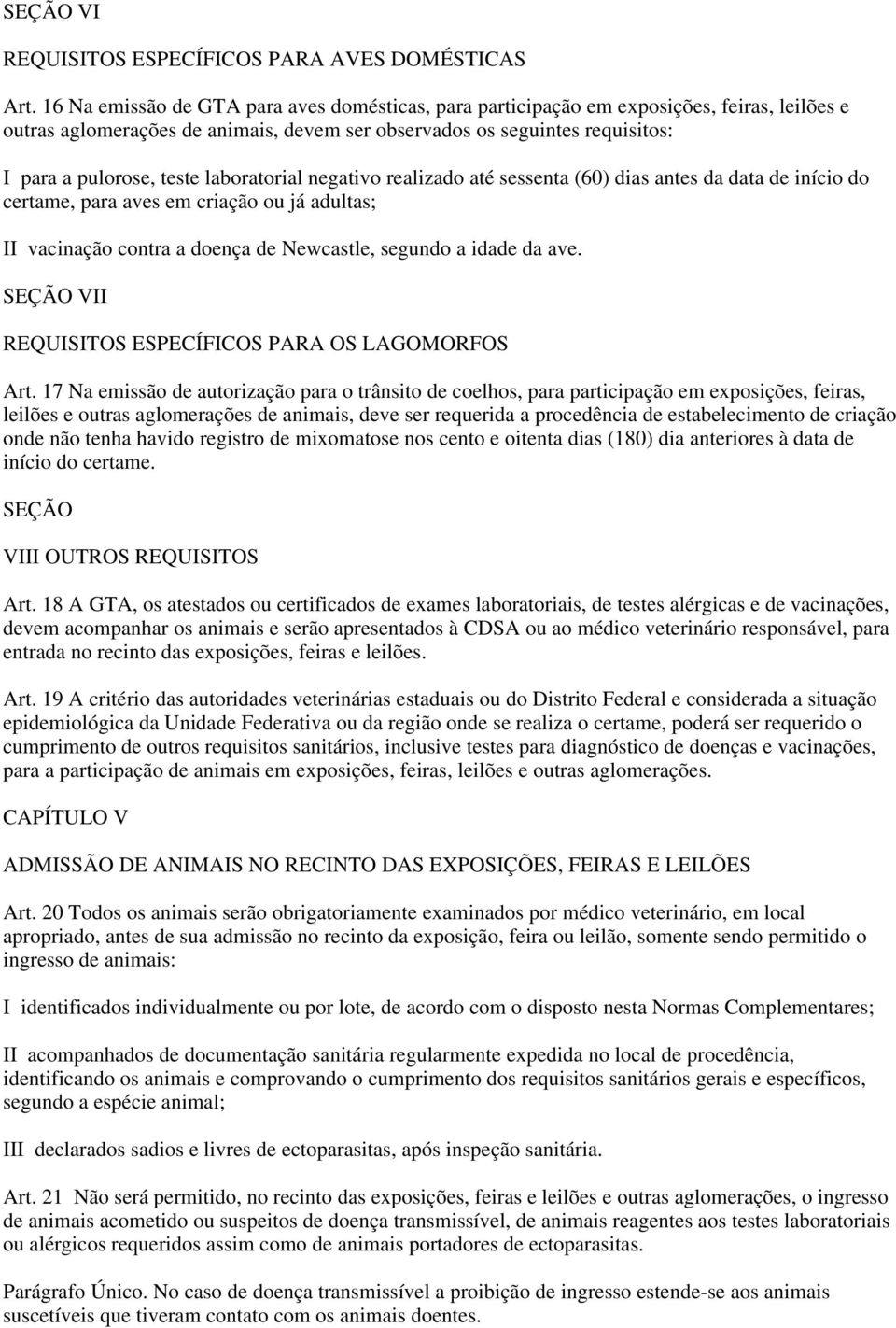 laboratorial negativo realizado até sessenta (60) dias antes da data de início do certame, para aves em criação ou já adultas; II vacinação contra a doença de Newcastle, segundo a idade da ave.