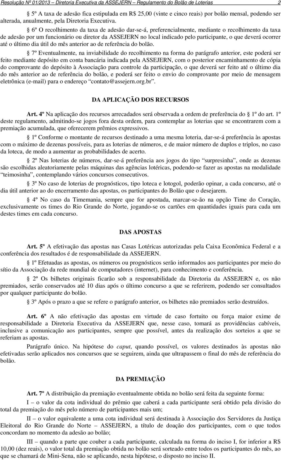 6º O recolhimento da taxa de adesão dar-se-á, preferencialmente, mediante o recolhimento da taxa de adesão por um funcionário ou diretor da ASSEJERN no local indicado pelo participante, o que deverá