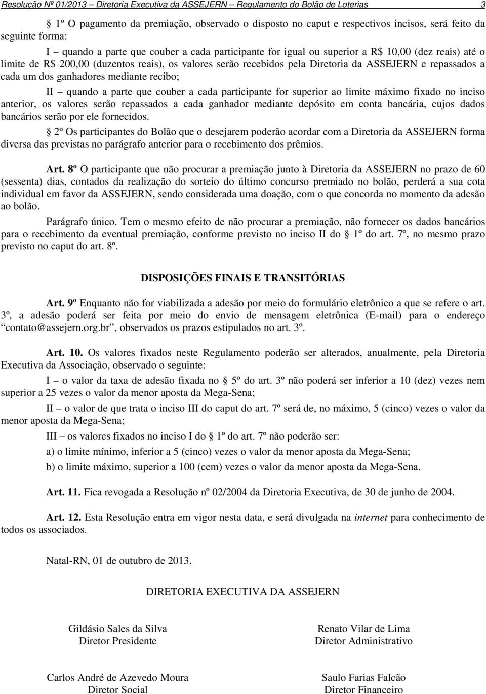 repassados a cada um dos ganhadores mediante recibo; II quando a parte que couber a cada participante for superior ao limite máximo fixado no inciso anterior, os valores serão repassados a cada