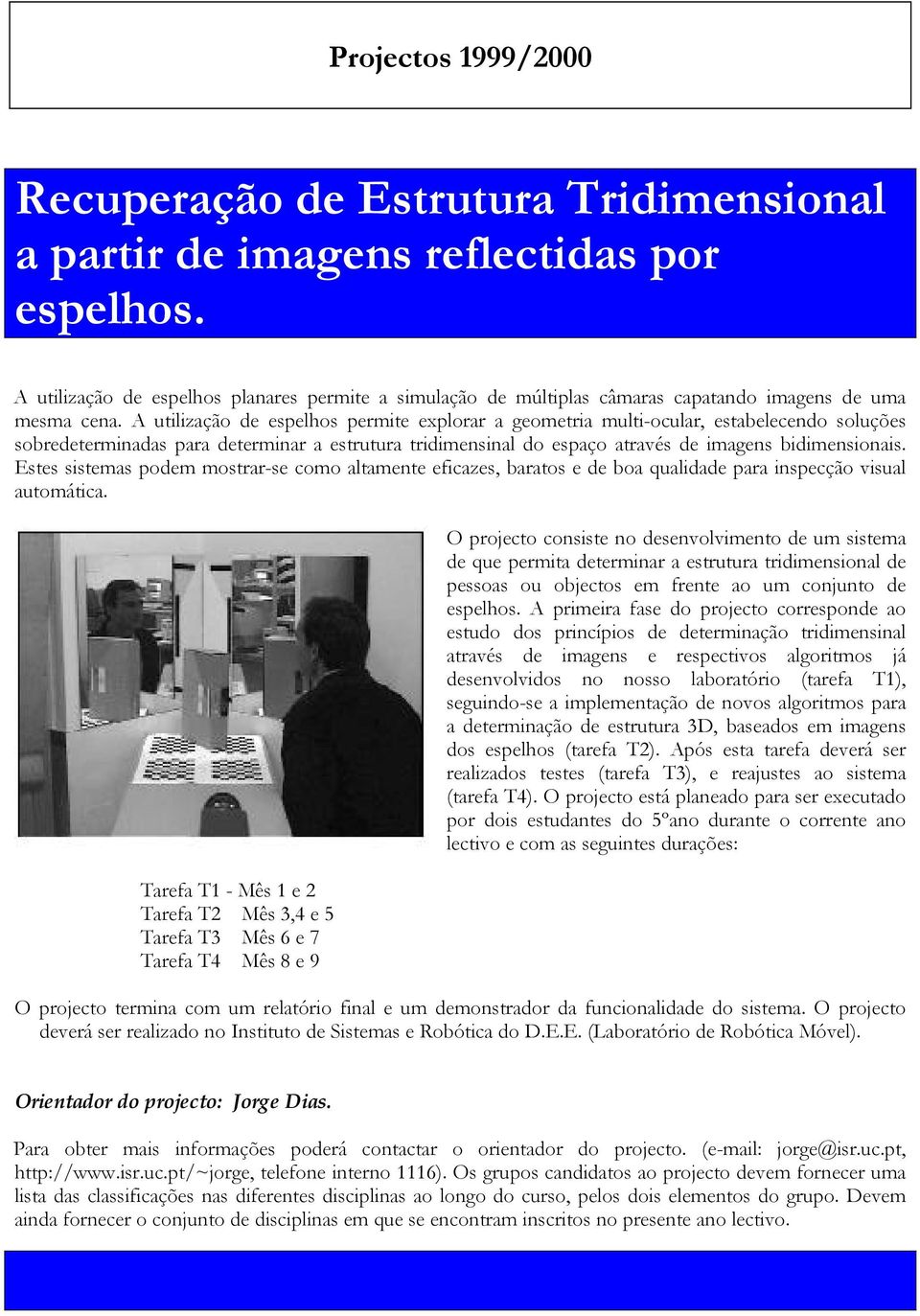 Estes sistemas podem mostrar-se como altamente eficazes, baratos e de boa qualidade para inspecção visual automática.