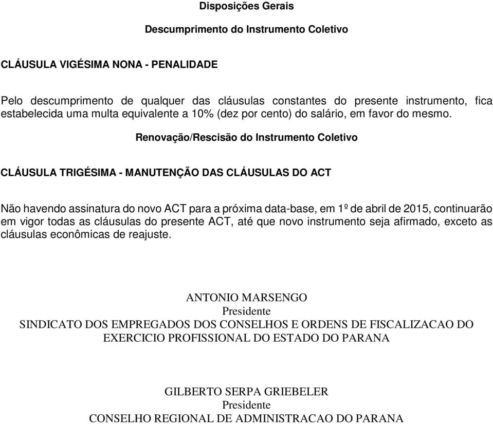 Renovação/Rescisão do Instrumento Coletivo CLÁUSULA TRIGÉSIMA - MANUTENÇÃO DAS CLÁUSULAS DO ACT Não havendo assinatura do novo ACT para a próxima data-base, em 1º de abril de 2015, continuarão em