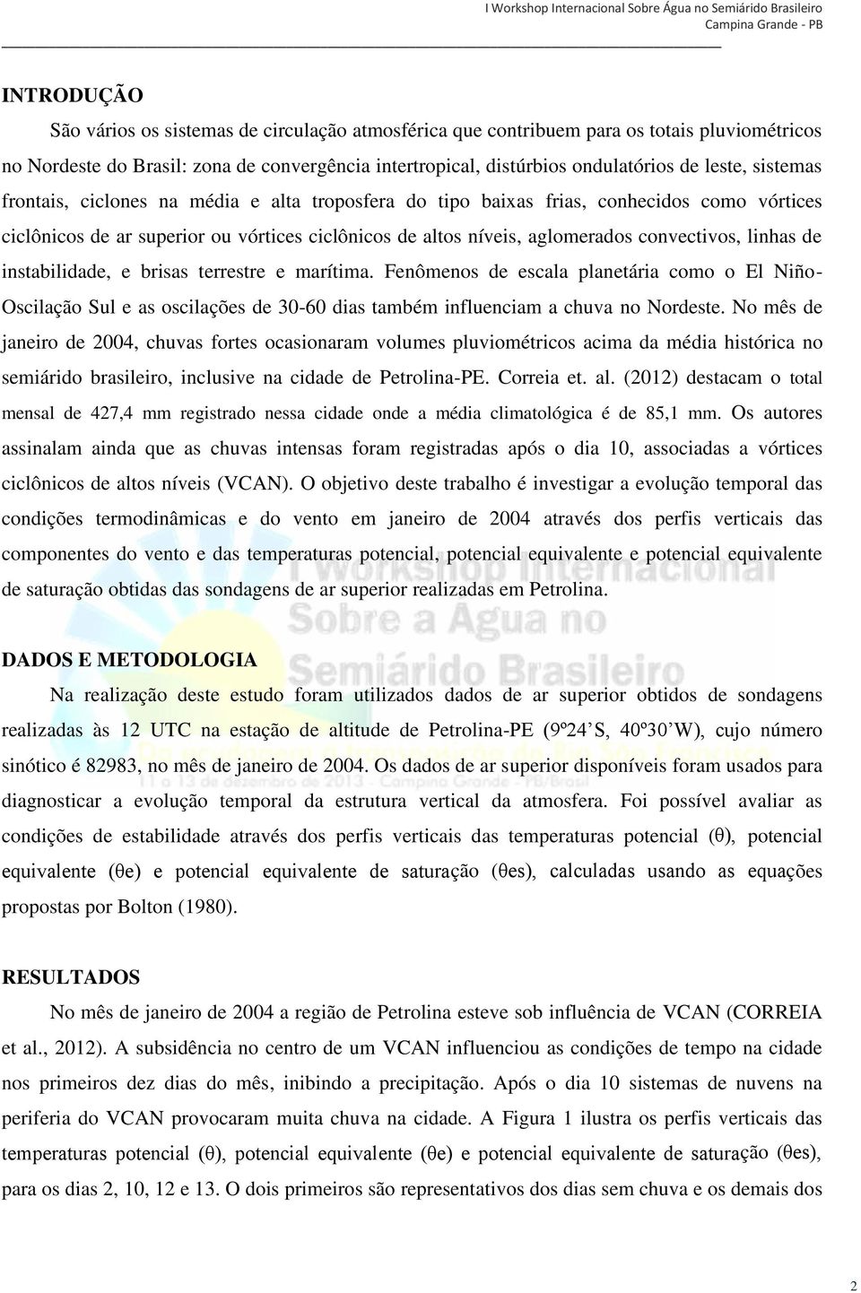 de instabilidade, e brisas terrestre e marítima. Fenômenos de escala planetária como o El Niño- Oscilação Sul e as oscilações de 30-60 dias também influenciam a chuva no Nordeste.