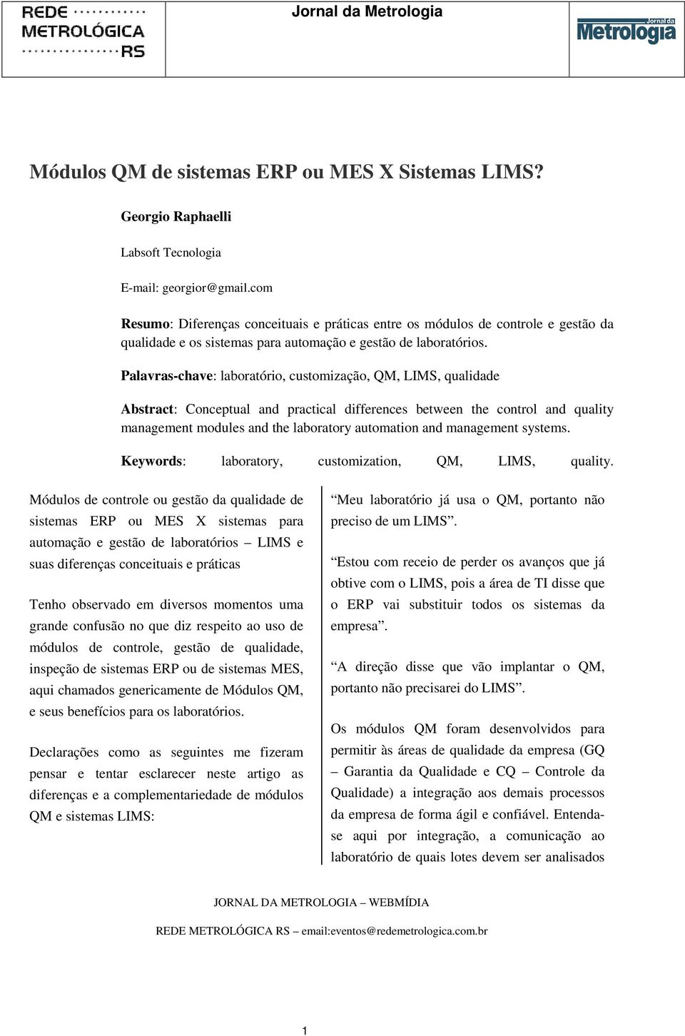 Palavras-chave: laboratório, customização, QM, LIMS, qualidade Abstract: Conceptual and practical differences between the control and quality management modules and the laboratory automation and