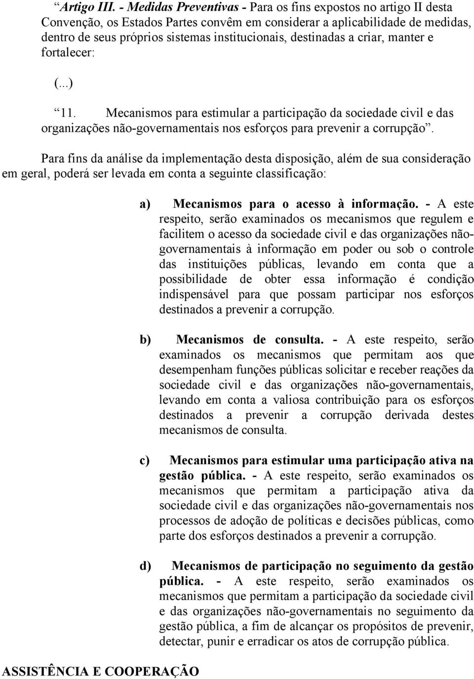 destinadas a criar, manter e fortalecer: (...) 11. Mecanismos para estimular a participação da sociedade civil e das organizações não-governamentais nos esforços para prevenir a corrupção.