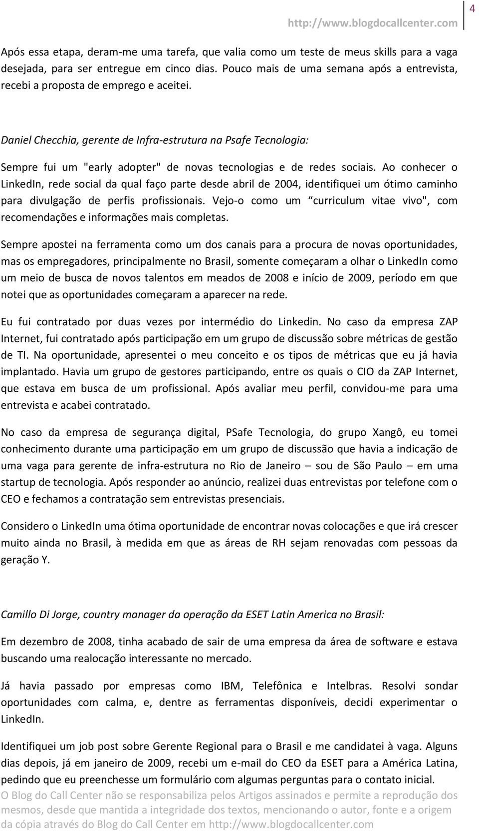 Daniel Checchia, gerente de Infra-estrutura na Psafe Tecnologia: Sempre fui um "early adopter" de novas tecnologias e de redes sociais.