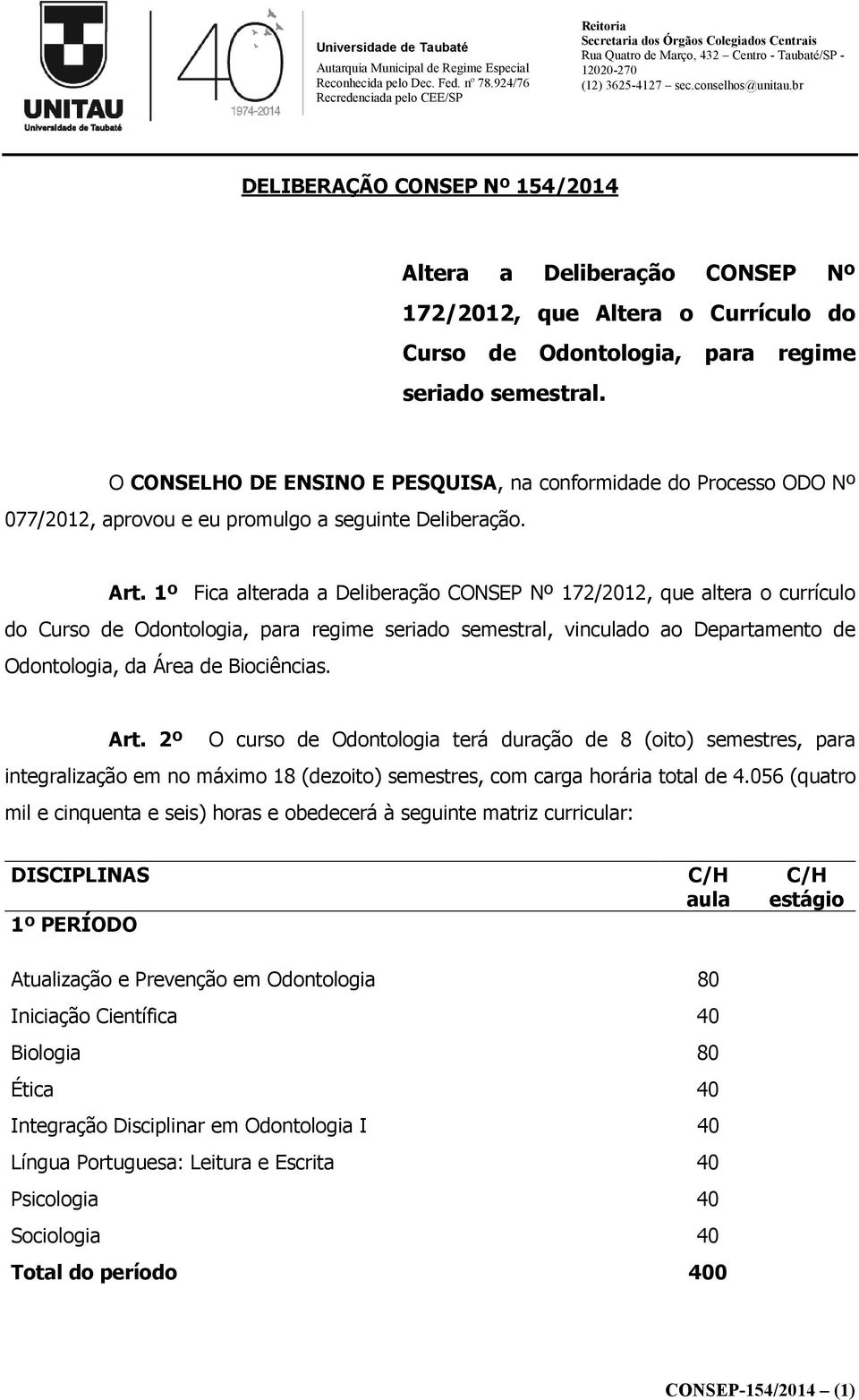 1º Fica alterada a Deliberação CONSEP Nº 172/2012, que altera o currículo do Curso de Odontologia, para regime seriado semestral, vinculado ao Departamento de Odontologia, da Área de Biociências. Art.