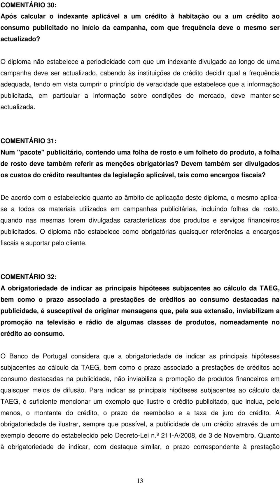 vista cumprir o princípio de veracidade que estabelece que a informação publicitada, em particular a informação sobre condições de mercado, deve manter-se actualizada.