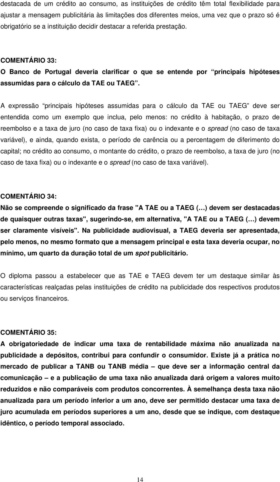 A expressão principais hipóteses assumidas para o cálculo da TAE ou TAEG deve ser entendida como um exemplo que inclua, pelo menos: no crédito à habitação, o prazo de reembolso e a taxa de juro (no