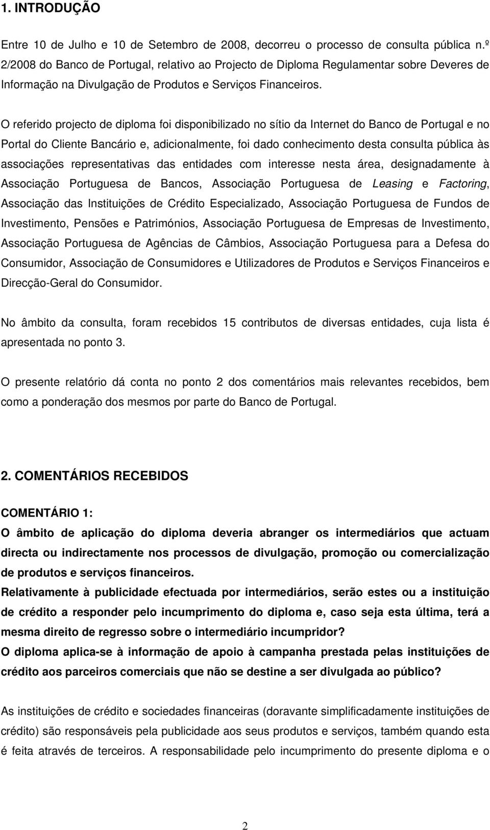 O referido projecto de diploma foi disponibilizado no sítio da Internet do Banco de Portugal e no Portal do Cliente Bancário e, adicionalmente, foi dado conhecimento desta consulta pública às