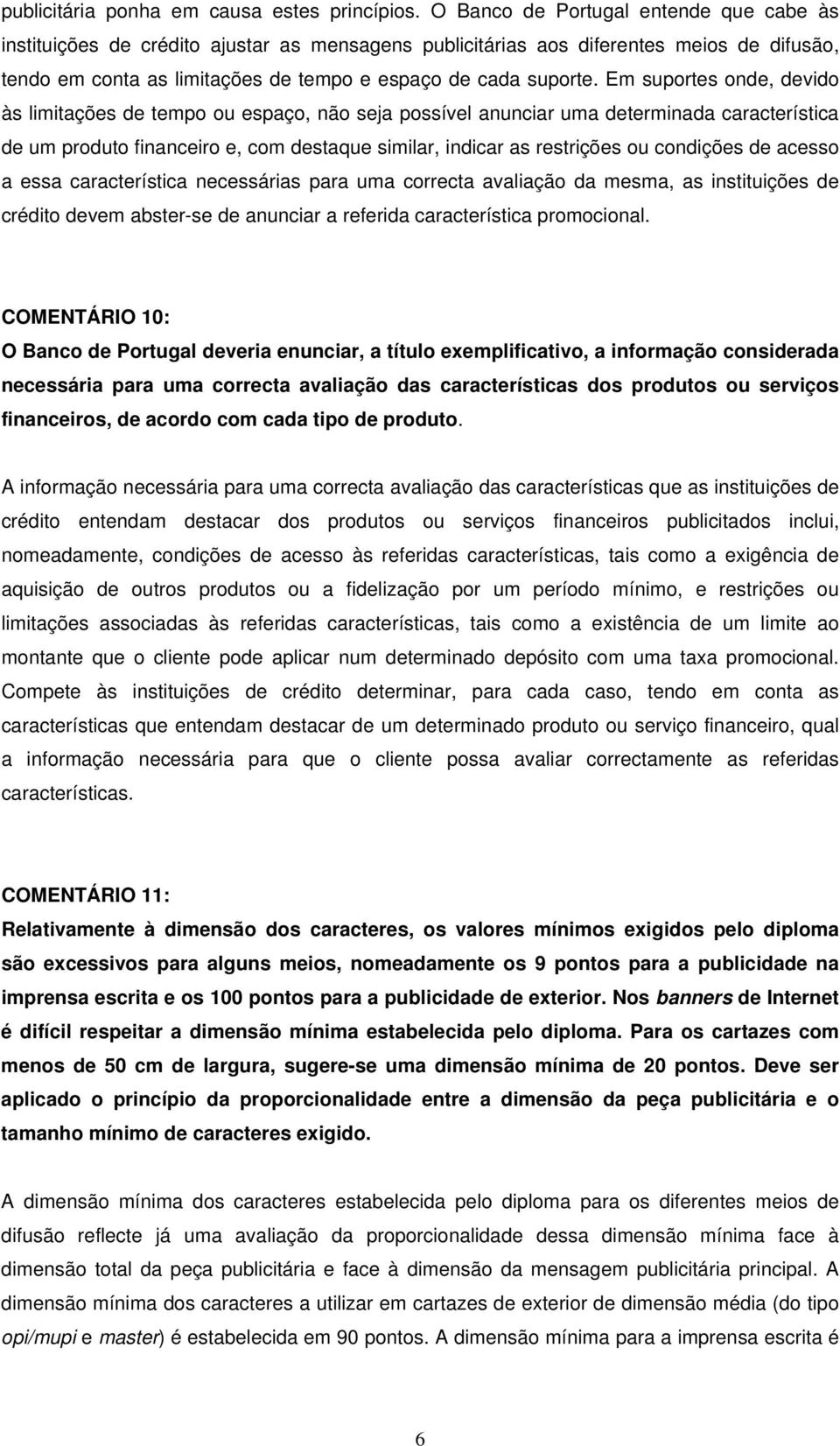 Em suportes onde, devido às limitações de tempo ou espaço, não seja possível anunciar uma determinada característica de um produto financeiro e, com destaque similar, indicar as restrições ou