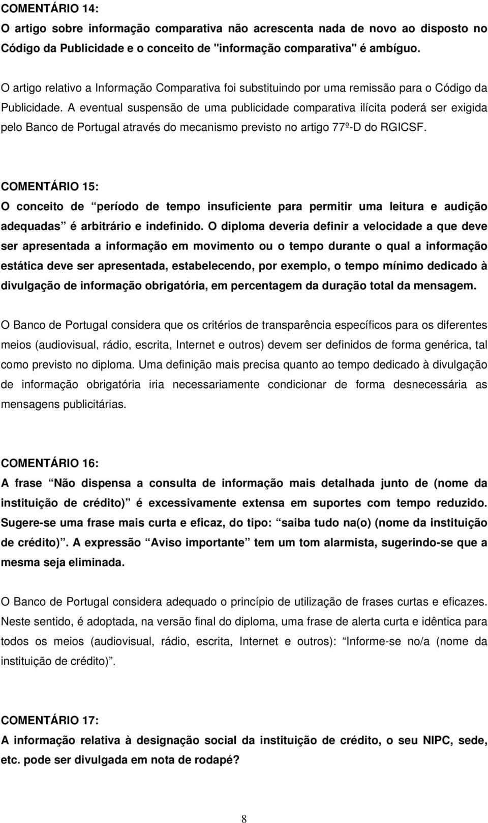 A eventual suspensão de uma publicidade comparativa ilícita poderá ser exigida pelo Banco de Portugal através do mecanismo previsto no artigo 77º-D do RGICSF.