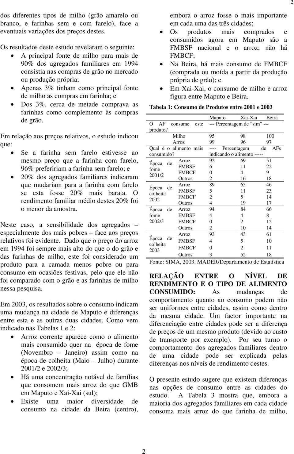 tinham como principal fonte de milho as compras em farinha; e Dos 3%, cerca de metade comprava as farinhas como complemento às compras de grão.