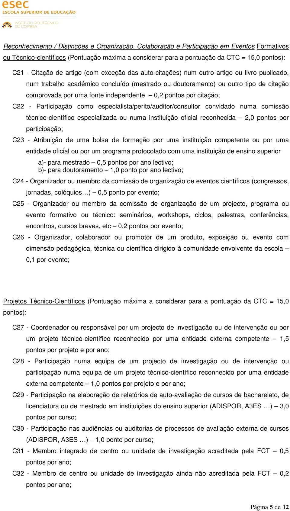 independente 0,2 pontos por citação; C22 - Participação como especialista/perito/auditor/consultor convidado numa comissão técnico-científico especializada ou numa instituição oficial reconhecida 2,0