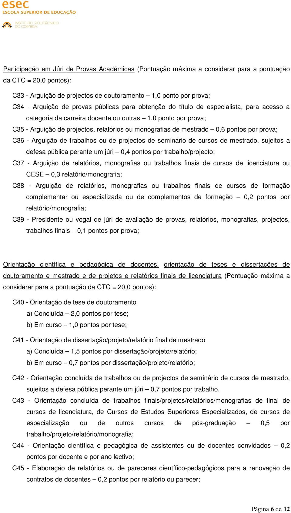 0,6 pontos por prova; C36 - Arguição de trabalhos ou de projectos de seminário de cursos de mestrado, sujeitos a defesa pública perante um júri 0,4 pontos por trabalho/projecto; C37 - Arguição de